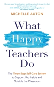 Buy What Happy Teachers Do : The Three-Step Self-Care System To Support You Inside And Outside The Class