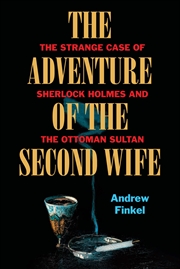 Buy The Adventure Of The Second Wife: The Strange Case Of Abdülahamid And Sherlock Holmes