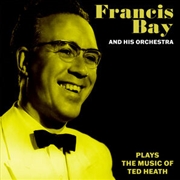 Buy Francis Bay and His Orchestra Plays the Music of Ted Heath