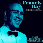 Buy Francis Bay and His Orchestra Plays the Music of Ted Heath Vol. 2