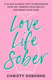 Buy Love Life Sober: A 40-Day Alcohol Fast To Rediscover Your Joy, Improve Your Health, And Renew Your M
