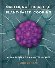 Buy Mastering the Art of Plant-Based Cooking: Vegan Recipes, Tips, and Techniques [A Cookbook]