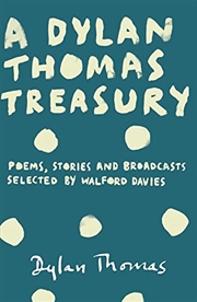 Buy A Dylan Thomas Treasury: Poems, Stories And Broadcasts. Selected By Walford Davies