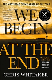 Buy We Begin At The End: Winner Of The Cwa Gold Dagger For Best Crime Novel 2021