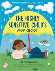 Buy The Highly Sensitive Child'S Workbook: 50 Fun Exercises To Help Kids Feel Less Overwhelmed, Communic