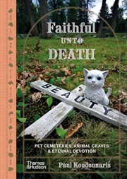 Buy Faithful Unto Death: Pet Cemeteries, Animal Graves, And Eternal Devotion