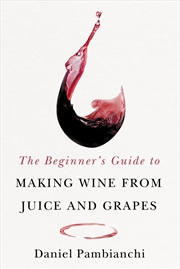 Buy The Beginner's Guide to Making Wine From Juice and Grapes