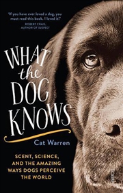 Buy What the dog knows: scent science and the amazing ways dogs perceive the world