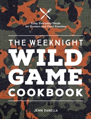 Buy The Weeknight Wild Game Cookbook