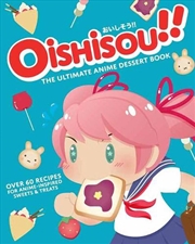 Buy Oishisou!! The Ultimate Anime Dessert Cookbook