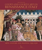 Buy Courts and Courtly Arts in Renaissance Italy: Arts and Politics 1395-1530