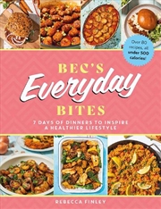 Buy Bec's Everyday Bites: 7 Days of Dinners to Inspire a Healthier Lifestyle