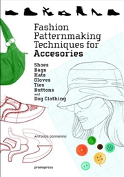 Buy Fashion Patternmaking Techniques for Accessories: Shoes, Bags, Hats, Gloves, Ties, Buttons and Dog C