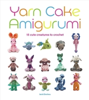 Buy Yarn Cake Amigurumi: 15 Cute Creatures to Crochet