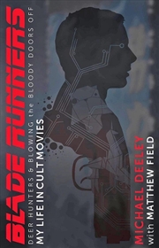 Buy Blade Runners, Deer Hunters and Blowing the Bloody Doors Off: My Life in Cult Movies