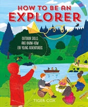 Buy How To Be An Explorer: Outdoor Skills and Know-How for Young Adventurers