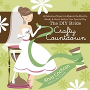 Buy DIY Bride Crafty Countdown: 40 Fabulous Projects to Make in the Months, Weeks & Hours Before Your Sp