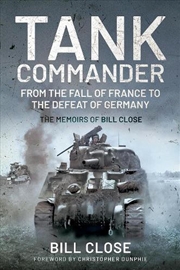 Buy Tank Commander: From the Fall of France to the Defeat of Germany - The Memoirs of Bill Close