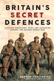 Buy Britain's Secret Defences: Civilian Saboteurs, Spies and Assassins in the Second World War