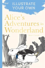 Buy Alice's Adventures in Wonderland: Illustrate Your Own