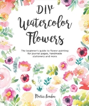 Buy DIY Watercolor Flowers: The Beginner's Guide to Flower Painting for Journal Pages, Handmade Statione