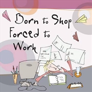 Buy Born to Shop, Forced to Work