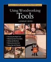 Buy Taunton's Complete Illustrated Guide to Using Woodworking Tools