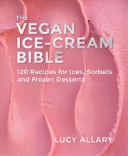 Buy Vegan Ice Cream Bible: 120 Recipes for Ices, Sorbets and Frozen Desserts