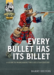 Buy Every Bullet Has its Billet: A Guide to Wargaming the Late 17th Century