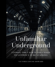 Buy Unfamiliar Underground: Finding the Calm in the Chaos of London's Tube Stations