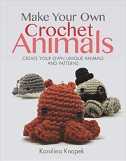 Buy Make Your Own Crochet Animals: Create Your Own Unique Animals and Patterns