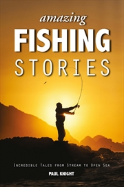 Buy Amazing Fishing Stories: Incredible Tales from Stream to Open Sea