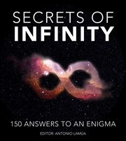 Buy Secrets of Infinity: 150 Answers to an Enigma
