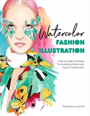 Buy Watercolor Fashion Illustration: Step-by-step Techniques for Illustrating Fashion and Figures in Wat