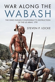 Buy War Along the Wabash: The Ohio Indian Confederacy's Destruction of the US Army, 1791