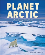 Buy Planet Arctic: Life at the Top of the World