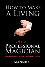 Buy How to Make a Living as a Professional Magician: Business First, Slight-of-Hand Later
