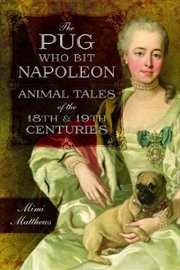 Buy Pug Who Bit Napoleon: Animal Tales of the 18th and 19th Centuries