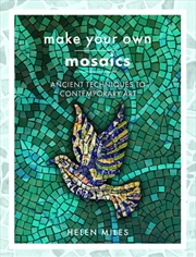 Buy Make Your Own Mosaics: Ancient Techniques to Contemporary Art