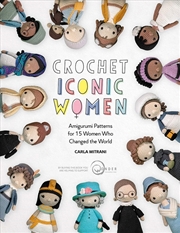 Buy Crochet Iconic Women: Amigurumi Patterns for 15 Women Who Changed the World