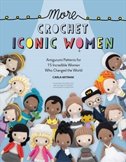 Buy More Crochet Iconic Women: Amigurumi patterns for 15 incredible women who changed the world
