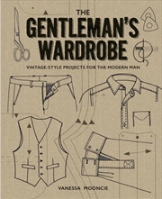 Buy Gentleman's Wardrobe: A Collection of Vintage Style Projects to Make for the Modern Man