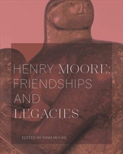 Buy Henry Moore: Friendships and Legacies