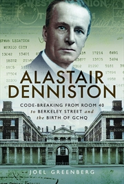 Buy Alastair Denniston: Code-breaking From Room 40 to Berkeley Street and the Birth of GCHQ