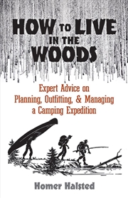Buy How to Live in the Woods: Expert Advice on Planning, Outfitting and Managing a Camping Expedition
