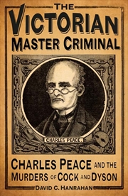 Buy Victorian Master Criminal: Charles Peace and the Murders of Cock and Dyson