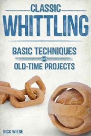 Buy Classic Whittling - Basic Techniques and Old-Time Projects