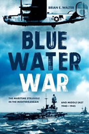 Buy Blue Water War - The Maritime Struggle in the Mediterranean and Middle East, 1940-1945