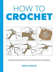 Buy How to Crochet - Techniques and Projects for the Complet Beginner