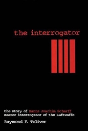 Buy Interrogator - The Story of Hanns Joachim Scharff, Master Interrogator of the Luftwaffe